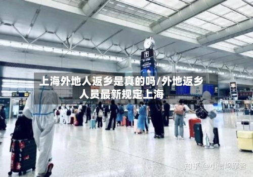 上海外地人返乡是真的吗/外地返乡人员最新规定上海