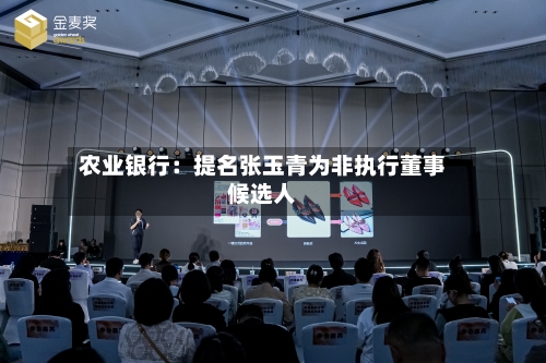 农业银行：提名张玉青为非执行董事候选人