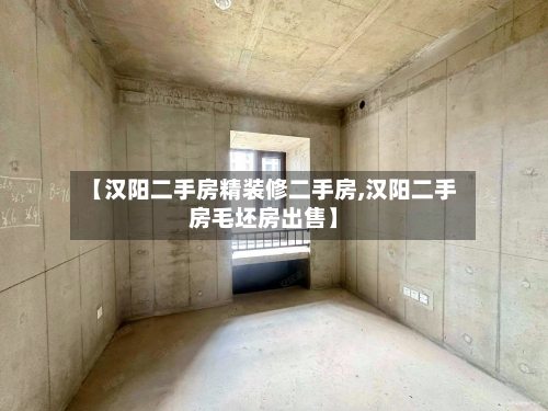 【汉阳二手房精装修二手房,汉阳二手房毛坯房出售】
