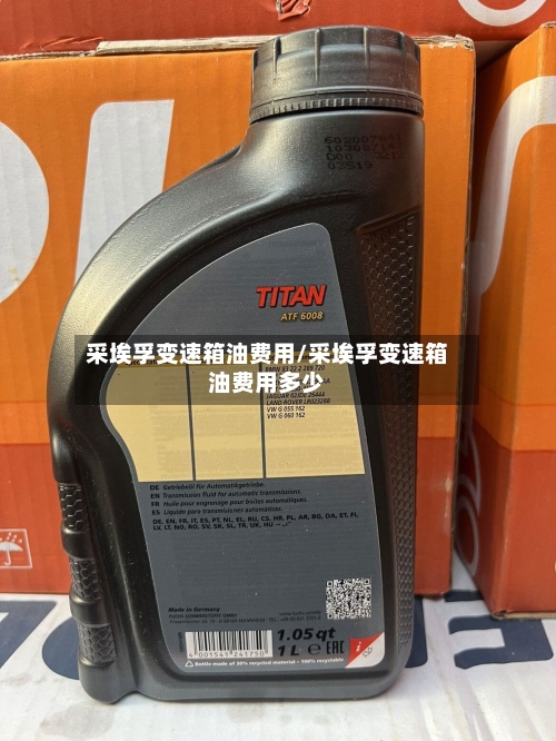 采埃孚变速箱油费用/采埃孚变速箱油费用多少-第2张图片