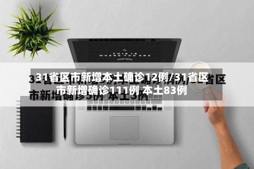 31省区市新增本土确诊12例/31省区市新增确诊111例 本土83例