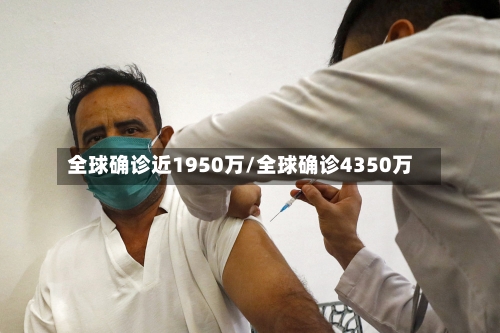 全球确诊近1950万/全球确诊4350万-第2张图片