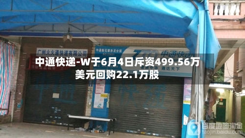 中通快递-W于6月4日斥资499.56万美元回购22.1万股