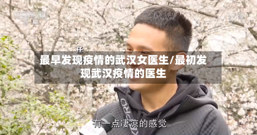 最早发现疫情的武汉女医生/最初发现武汉疫情的医生-第2张图片