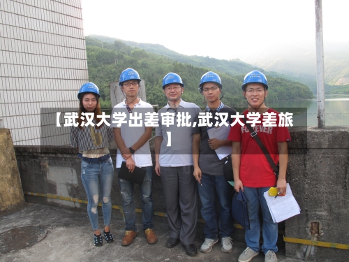 【武汉大学出差审批,武汉大学差旅】-第2张图片