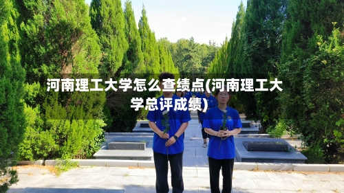 河南理工大学怎么查绩点(河南理工大学总评成绩)-第2张图片