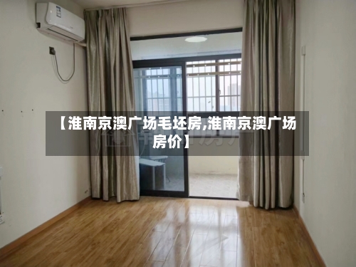 【淮南京澳广场毛坯房,淮南京澳广场房价】-第3张图片