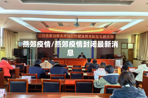 燕郊疫情/燕郊疫情封闭最新消息