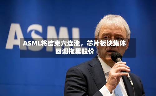 ASML将结束六连涨，芯片板块集体回调拖累股价