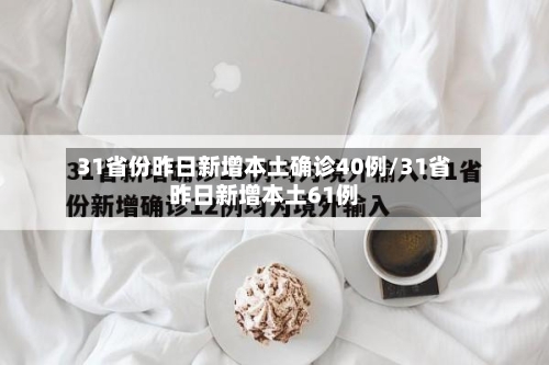 31省份昨日新增本土确诊40例/31省昨日新增本土61例