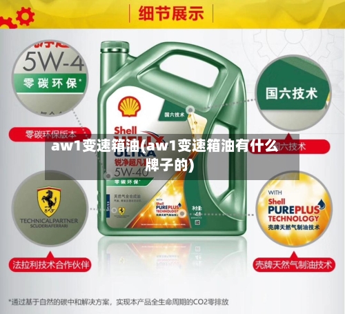 aw1变速箱油(aw1变速箱油有什么牌子的)