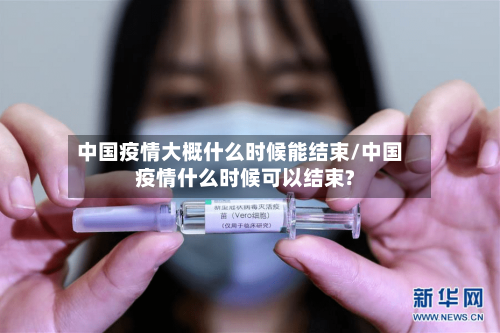 中国疫情大概什么时候能结束/中国疫情什么时候可以结束?