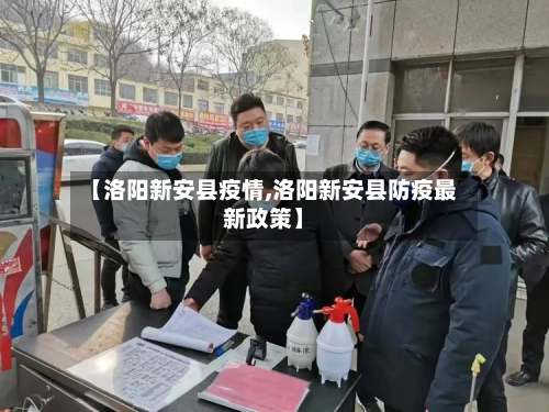 【洛阳新安县疫情,洛阳新安县防疫最新政策】