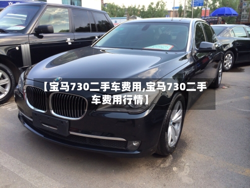 【宝马730二手车费用,宝马730二手车费用行情】-第3张图片