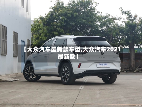 【大众汽车最新款车型,大众汽车2021最新款】-第3张图片